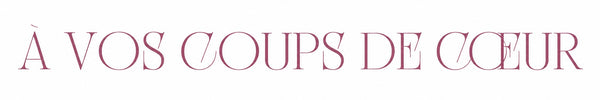 À vos coups de cœur